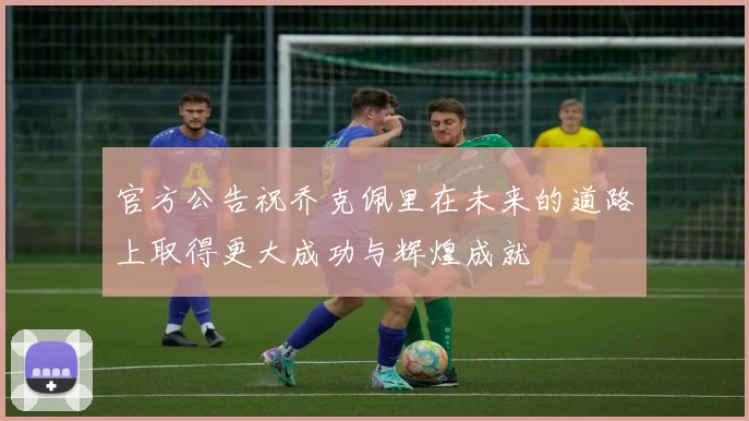 官方公告祝乔克佩里在未来的道路上取得更大成功与辉煌成就